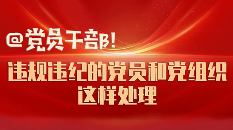 @黨員干部！違規(guī)違紀(jì)的黨員和黨組織這樣處理